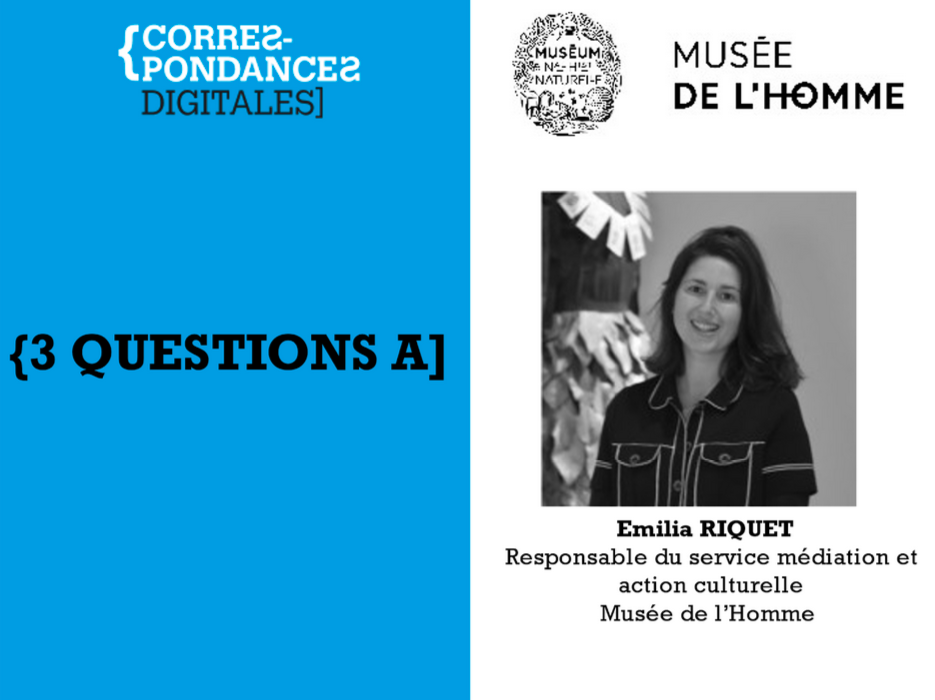 3 QUESTIONS À : Emilia RIQUET, Responsable du service médiation et action culturelle, Musée de l’Homme